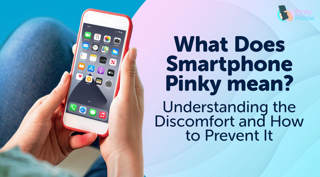 What Does Smartphone Pinky Mean? Understanding the Discomfort and How to Prevent It